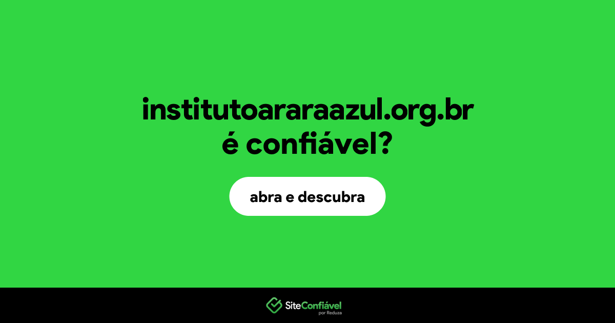 O site institutoararaazul.org.br é confiável?