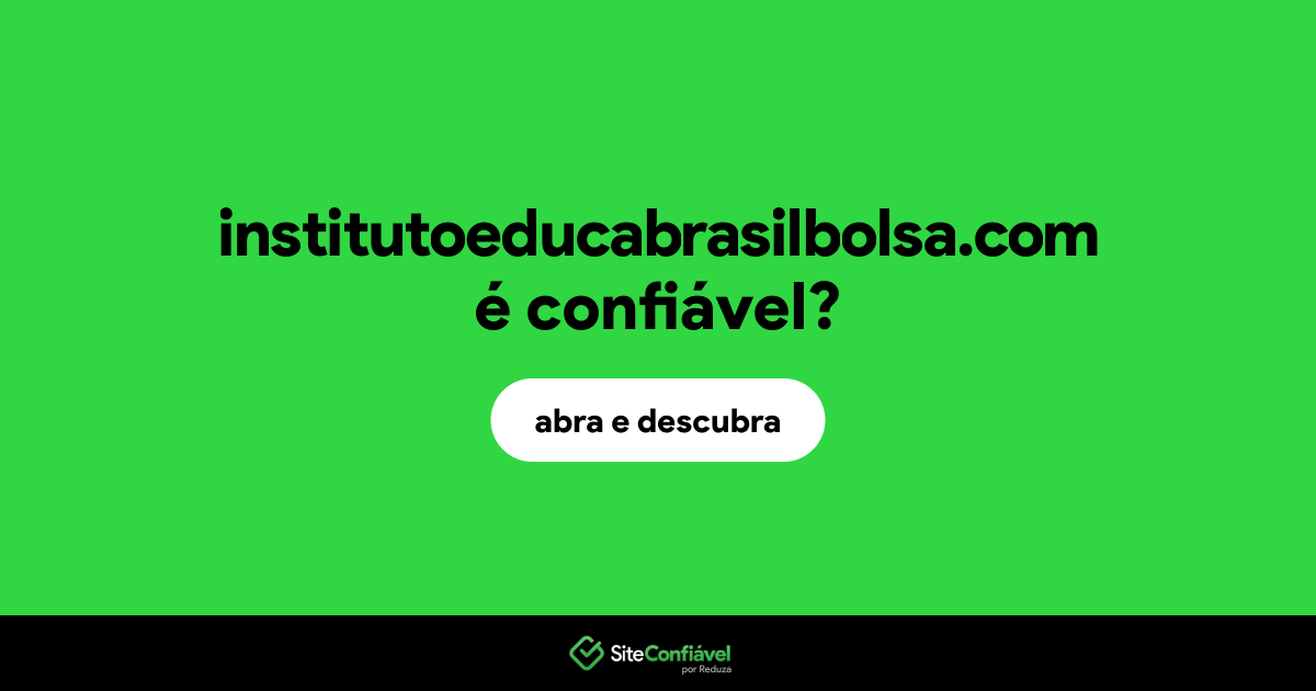 O site institutoeducabrasilbolsa.com é confiável?