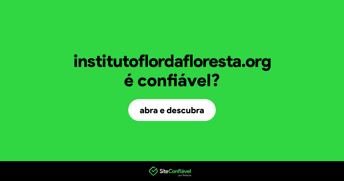 O site institutoflordafloresta.org é confiável?