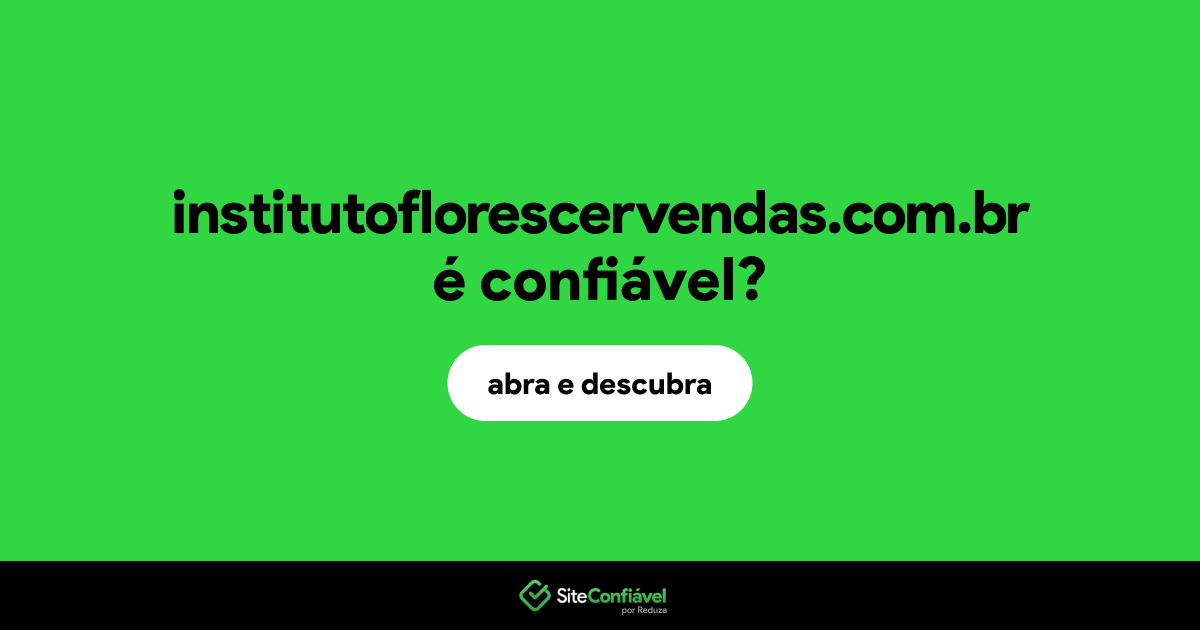 O site institutoflorescervendas.com.br é confiável?