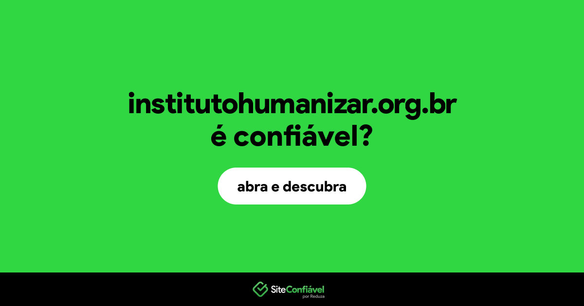 O site institutohumanizar.org.br é confiável?