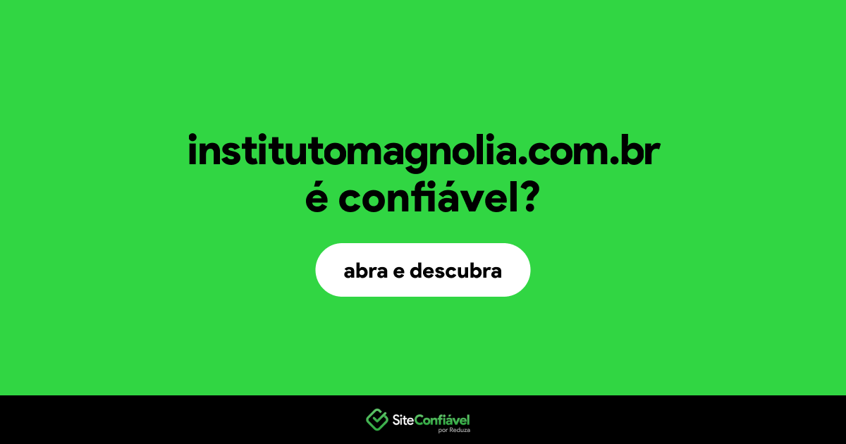 O site institutomagnolia.com.br é confiável?