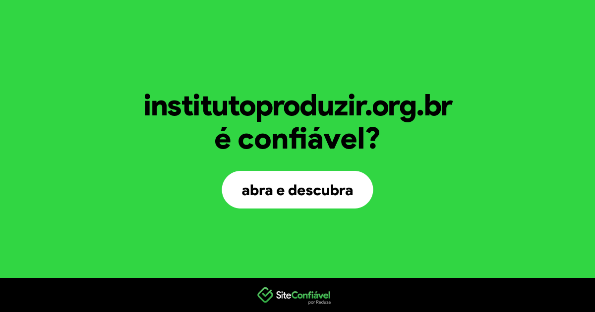 O site institutoproduzir.org.br é confiável?