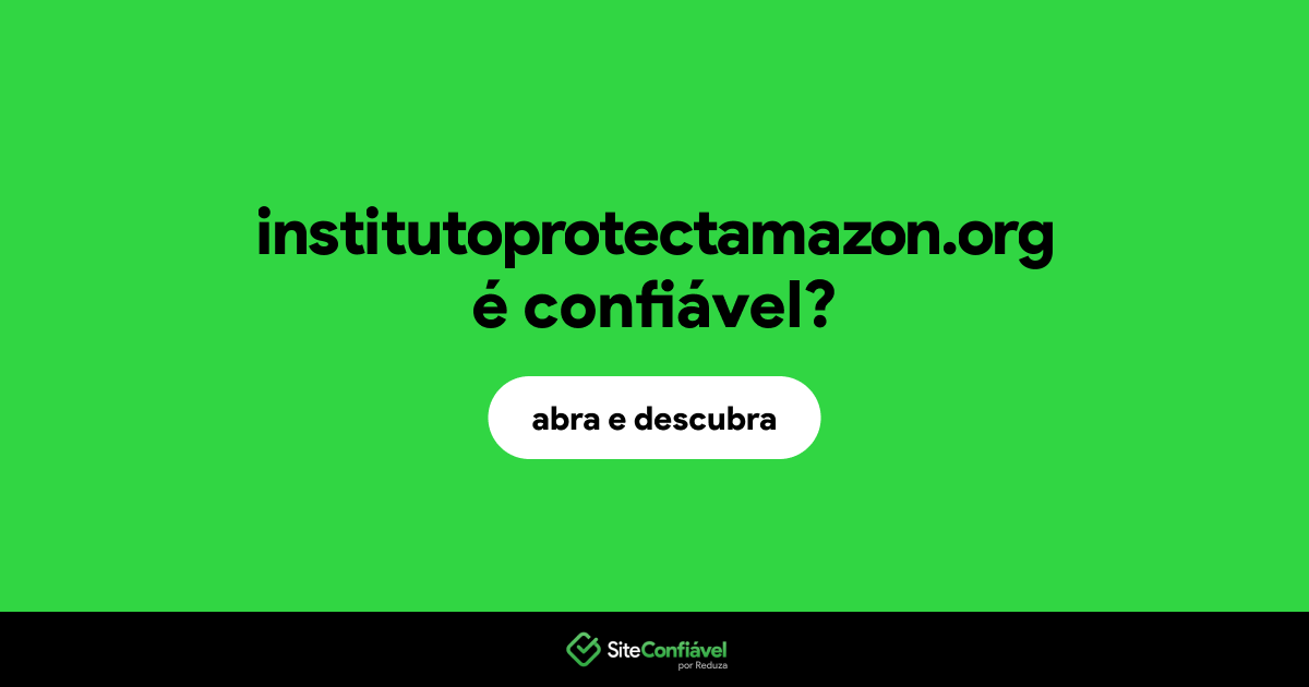 O site institutoprotectamazon.org é confiável?