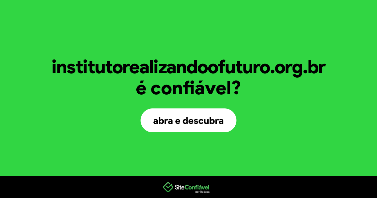 O site institutorealizandoofuturo.org.br é confiável?