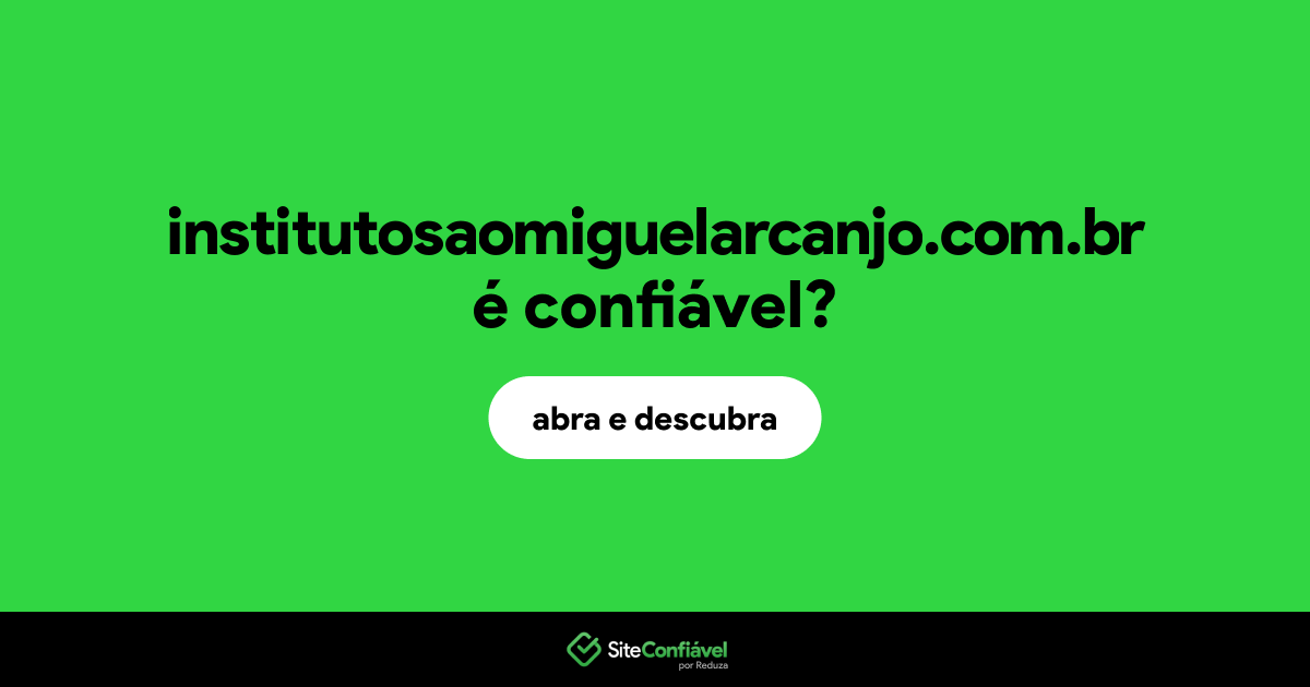 O site institutosaomiguelarcanjo.com.br é confiável?