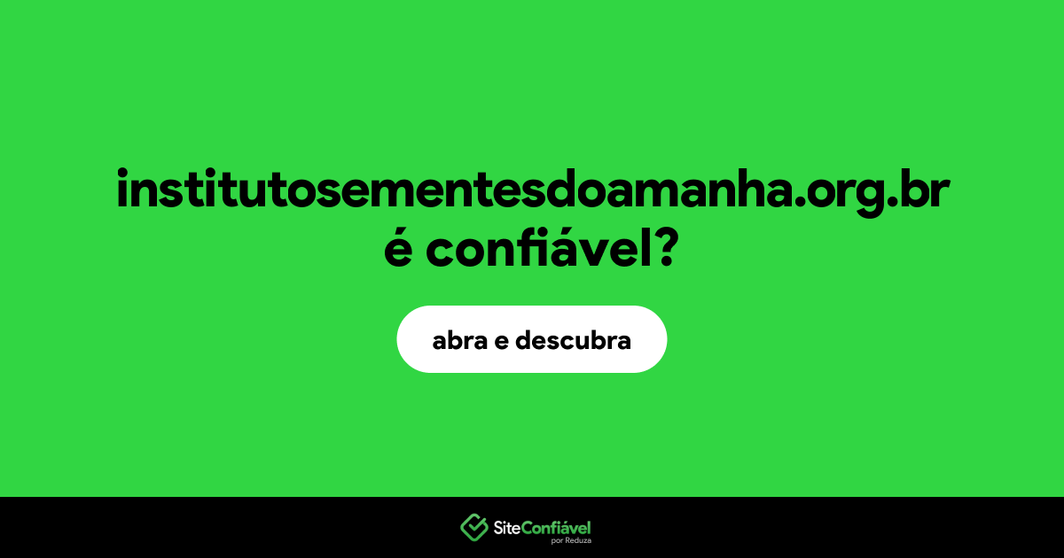 O site institutosementesdoamanha.org.br é confiável?