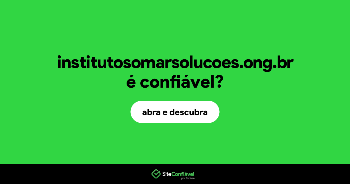 O site institutosomarsolucoes.ong.br é confiável?