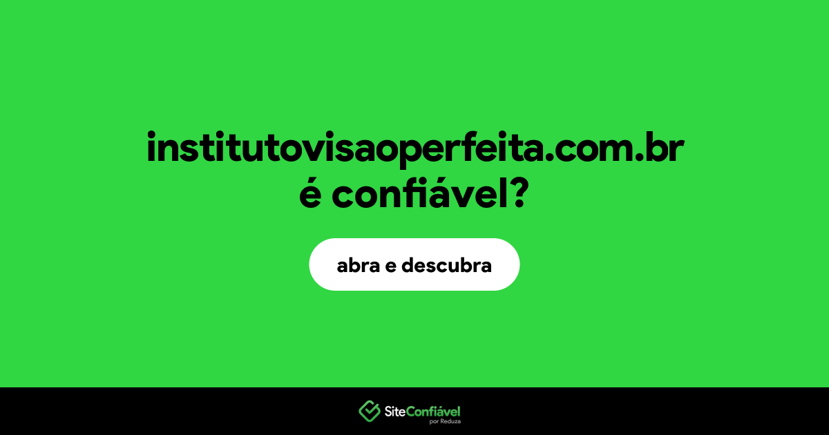 O site institutovisaoperfeita.com.br é confiável?