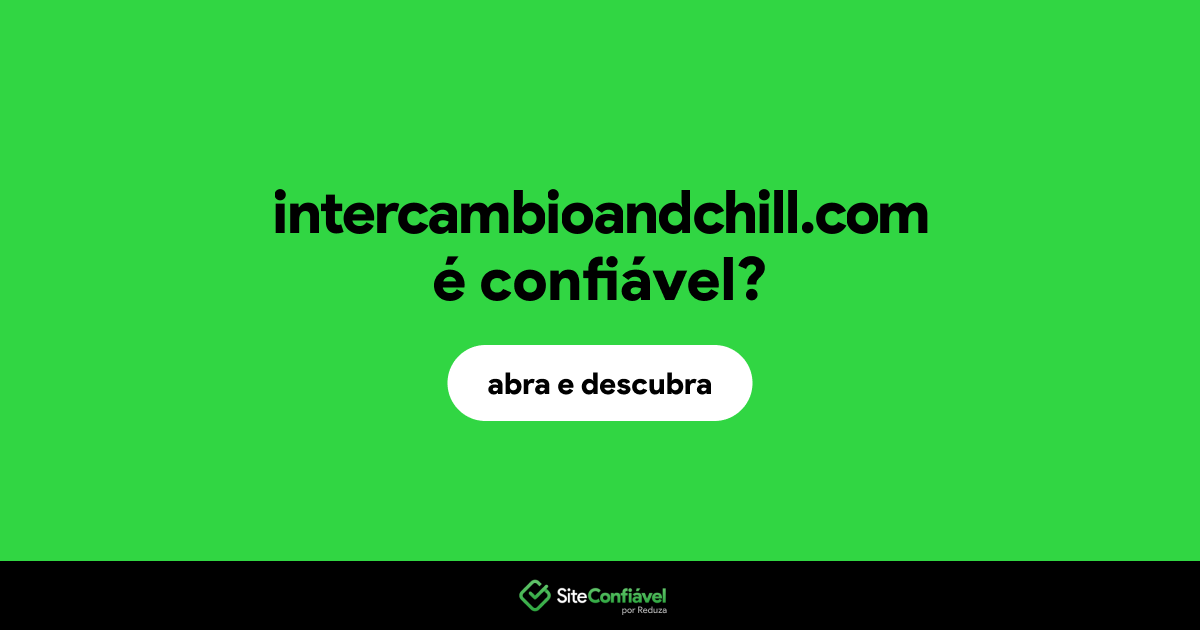 O site intercambioandchill.com é confiável?