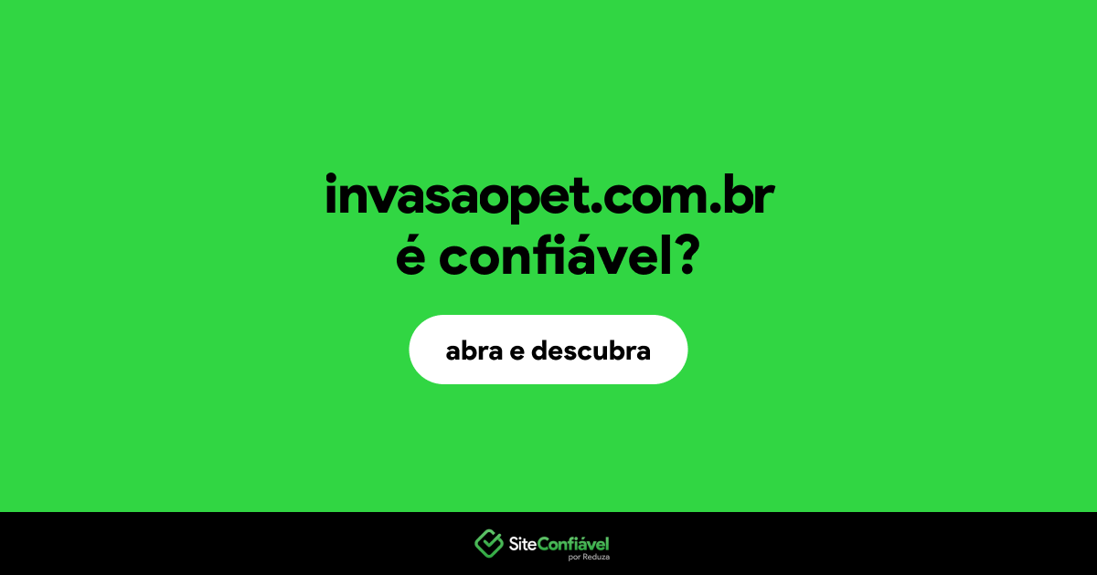 O site invasaopet.com.br é confiável?