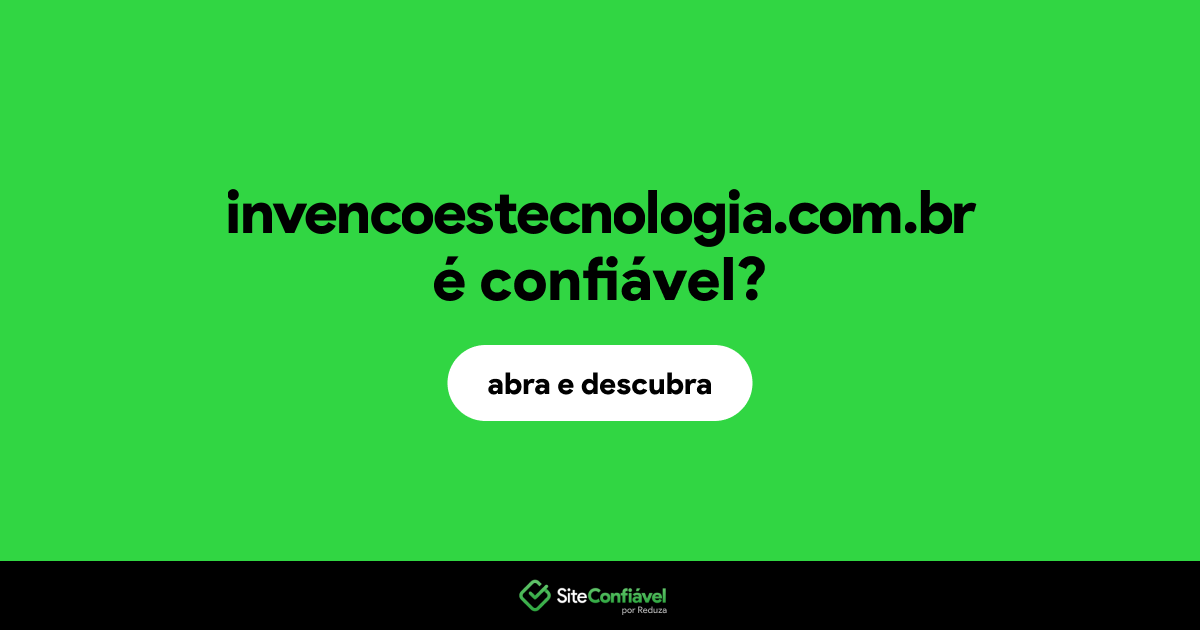 O site invencoestecnologia.com.br é confiável?