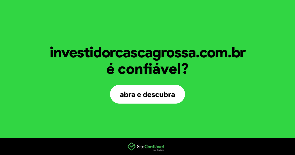 O site investidorcascagrossa.com.br é confiável?