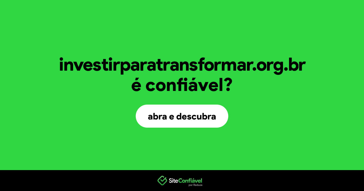 O site investirparatransformar.org.br é confiável?