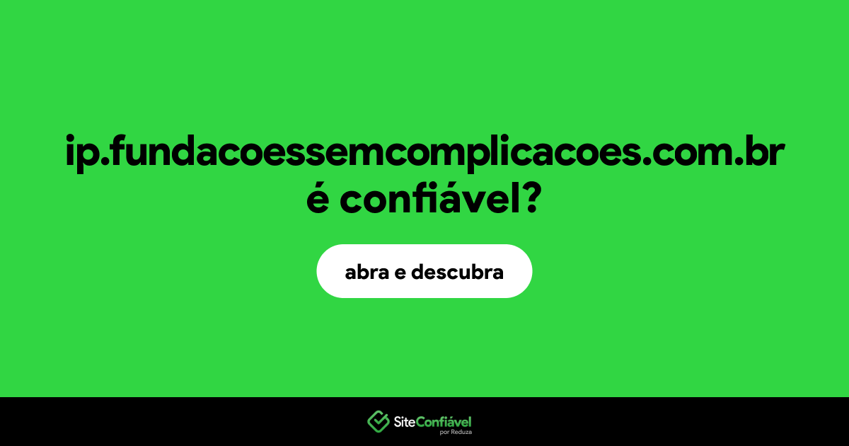 O site ip.fundacoessemcomplicacoes.com.br é confiável?