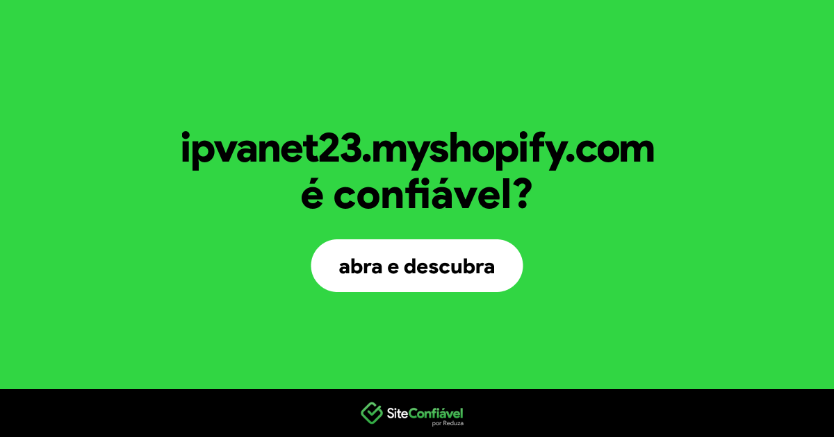 O site ipvanet23.myshopify.com é confiável?