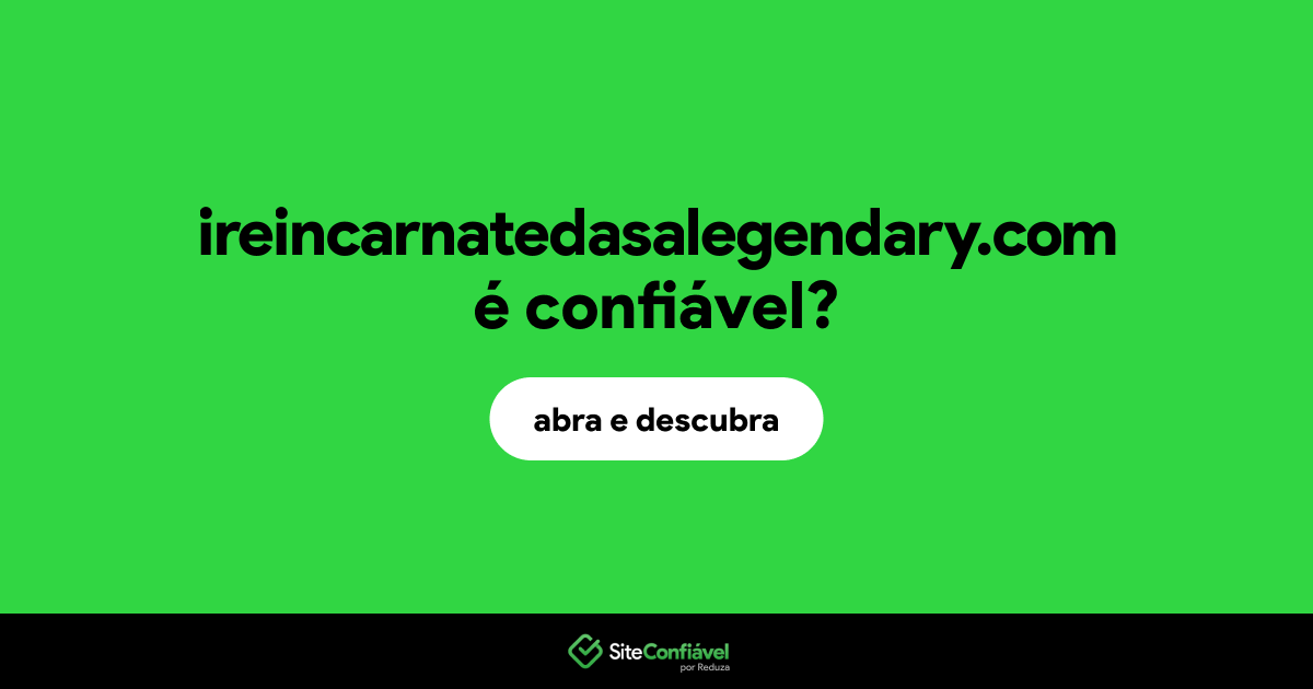 O site ireincarnatedasalegendary.com é confiável?