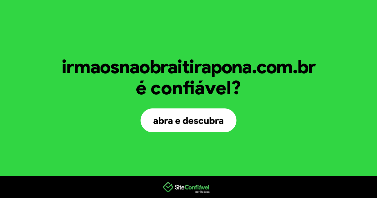O site irmaosnaobraitirapona.com.br é confiável?