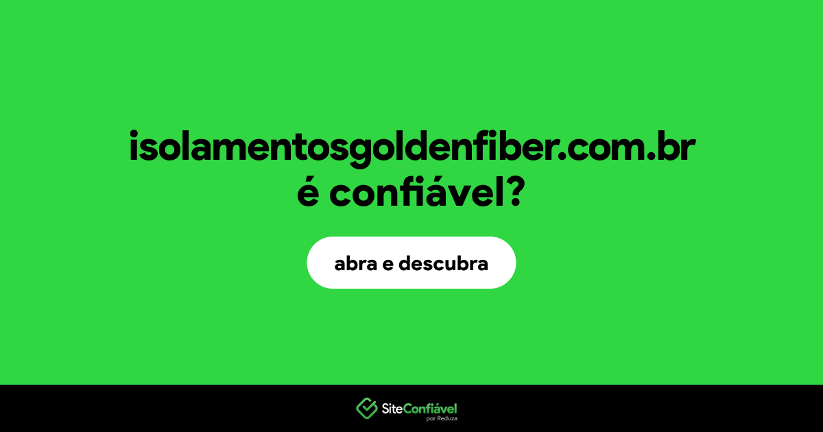 O site isolamentosgoldenfiber.com.br é confiável?
