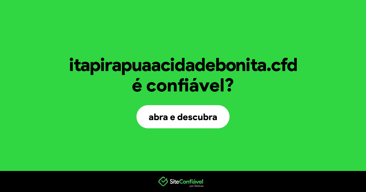 O site itapirapuaacidadebonita.cfd é confiável?