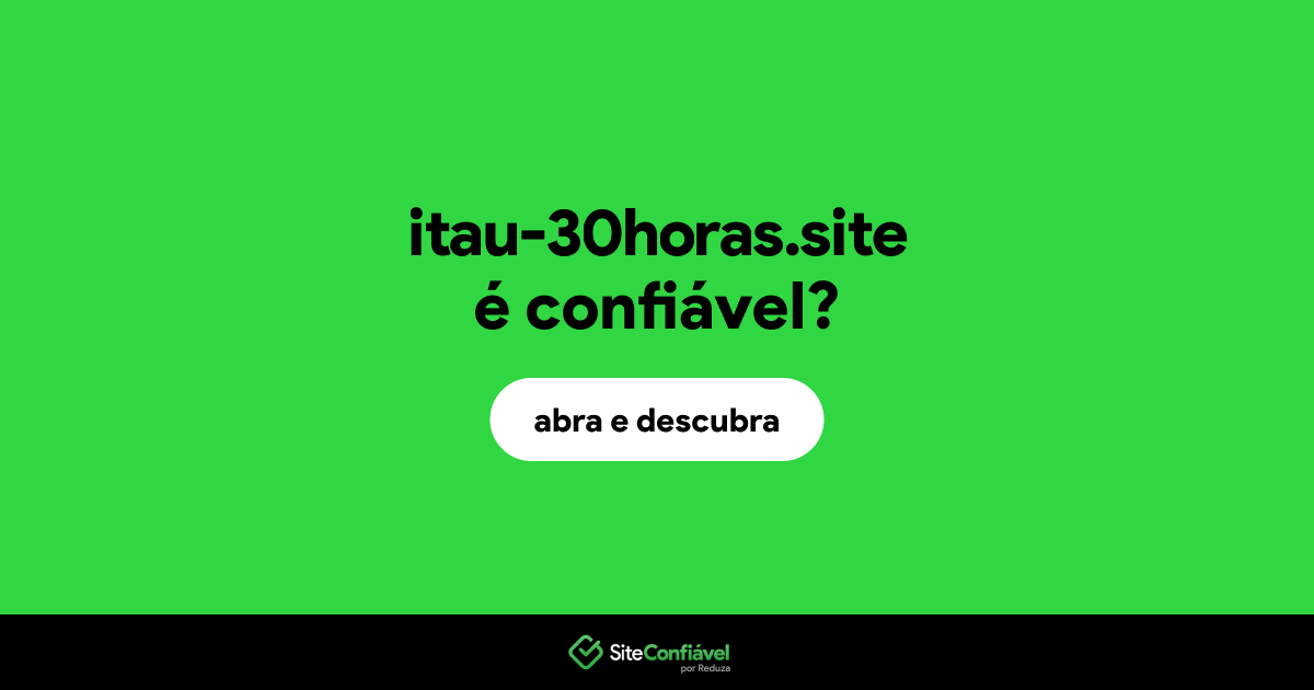 O site itau-30horas.site é confiável?