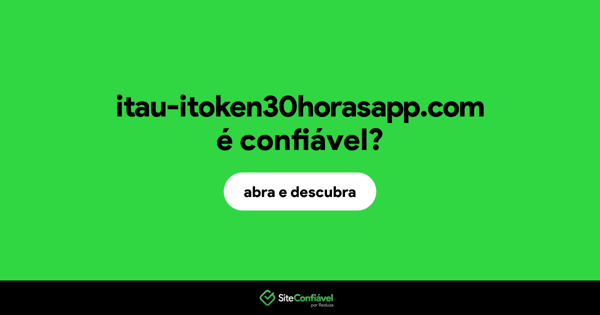 O site itau-itoken30horasapp.com é confiável?