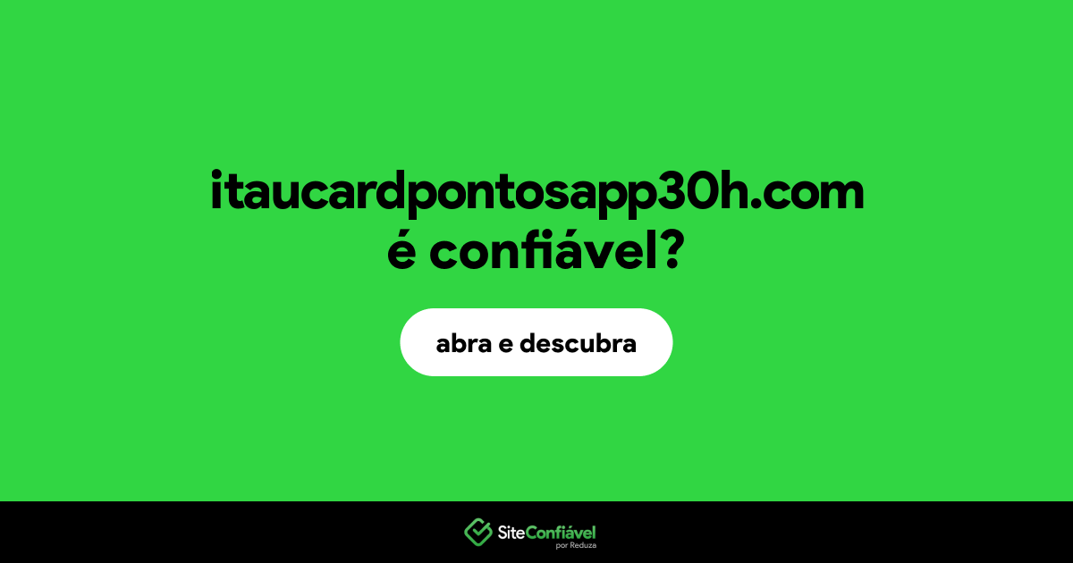 O site itaucardpontosapp30h.com é confiável?