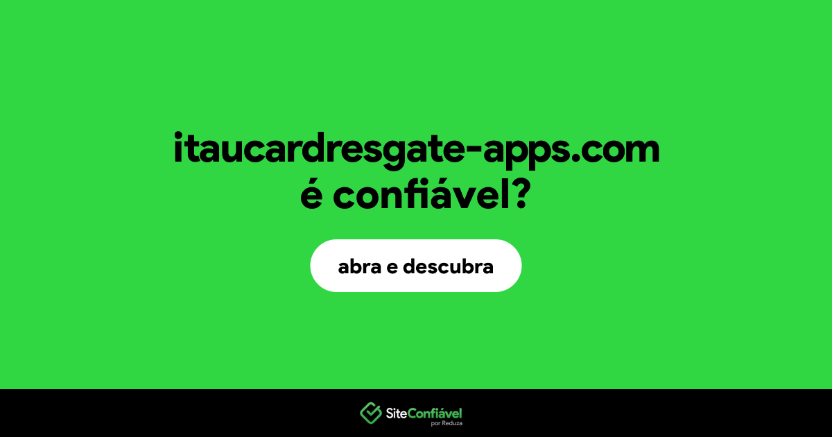 O site itaucardresgate-apps.com é confiável?