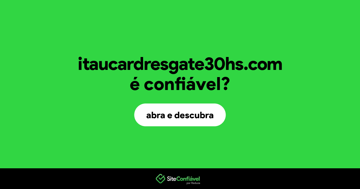 O site itaucardresgate30hs.com é confiável?