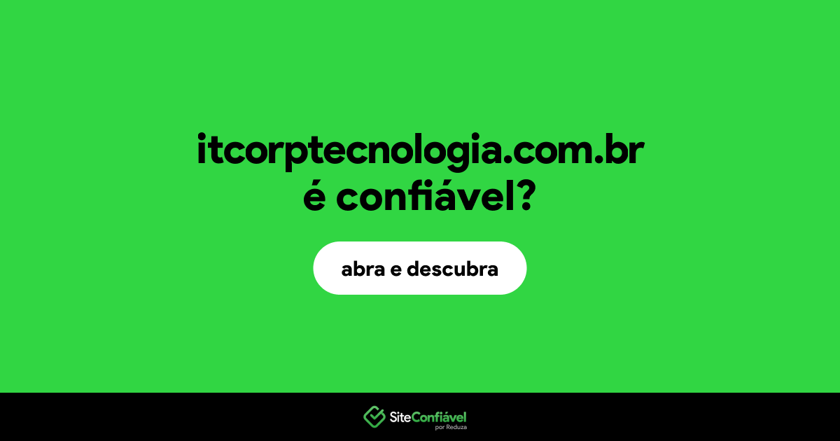 O site itcorptecnologia.com.br é confiável?