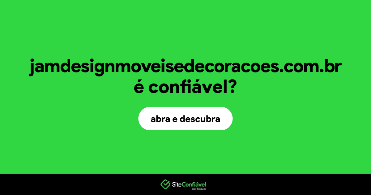 O site jamdesignmoveisedecoracoes.com.br é confiável?