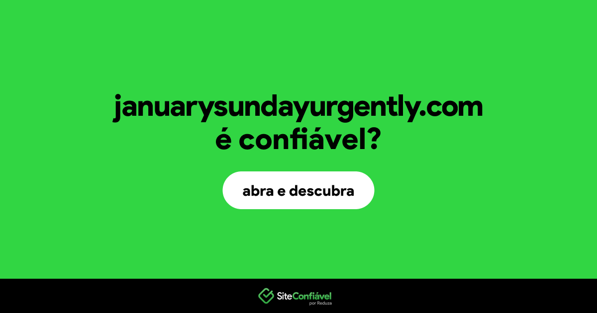 O site januarysundayurgently.com é confiável?
