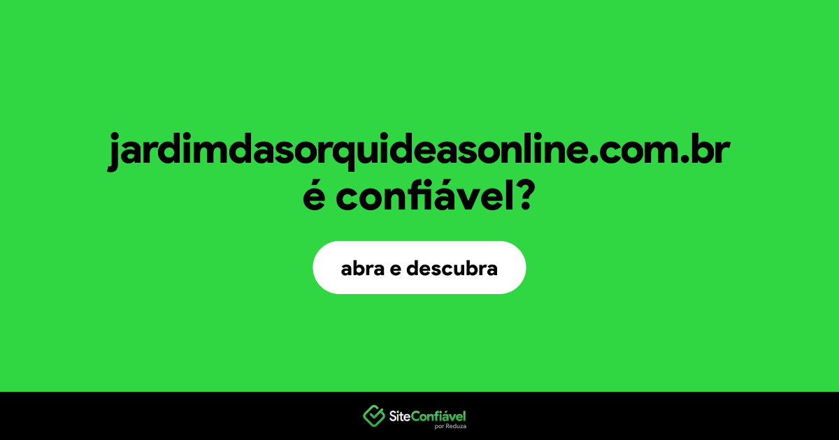 O site jardimdasorquideasonline.com.br é confiável?