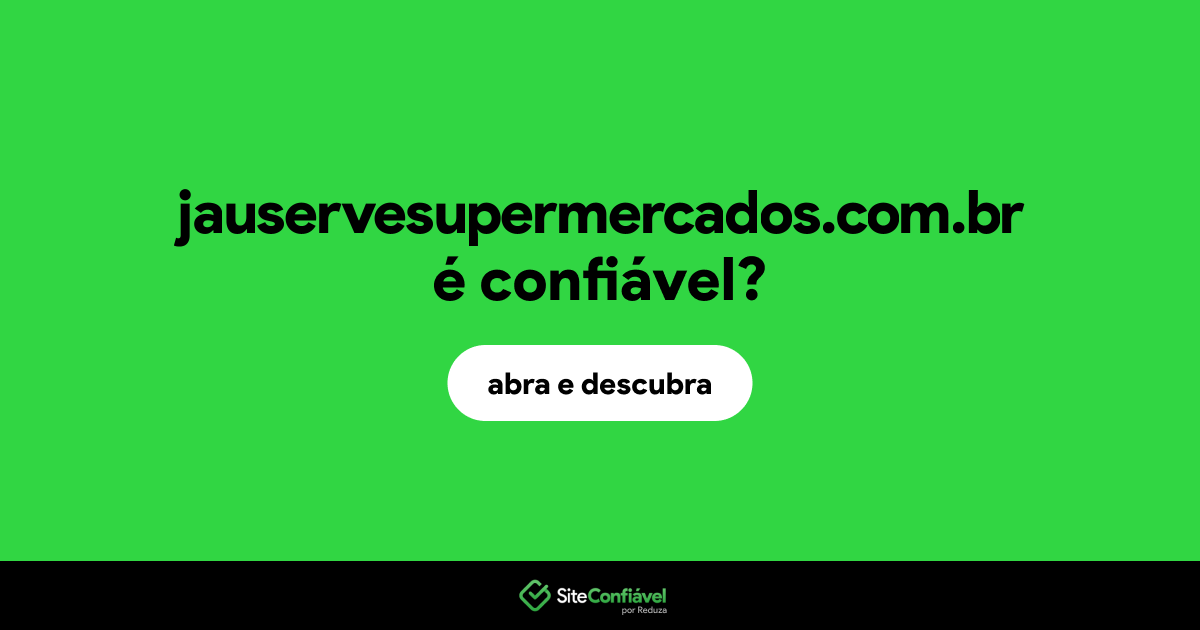 O site jauservesupermercados.com.br é confiável?