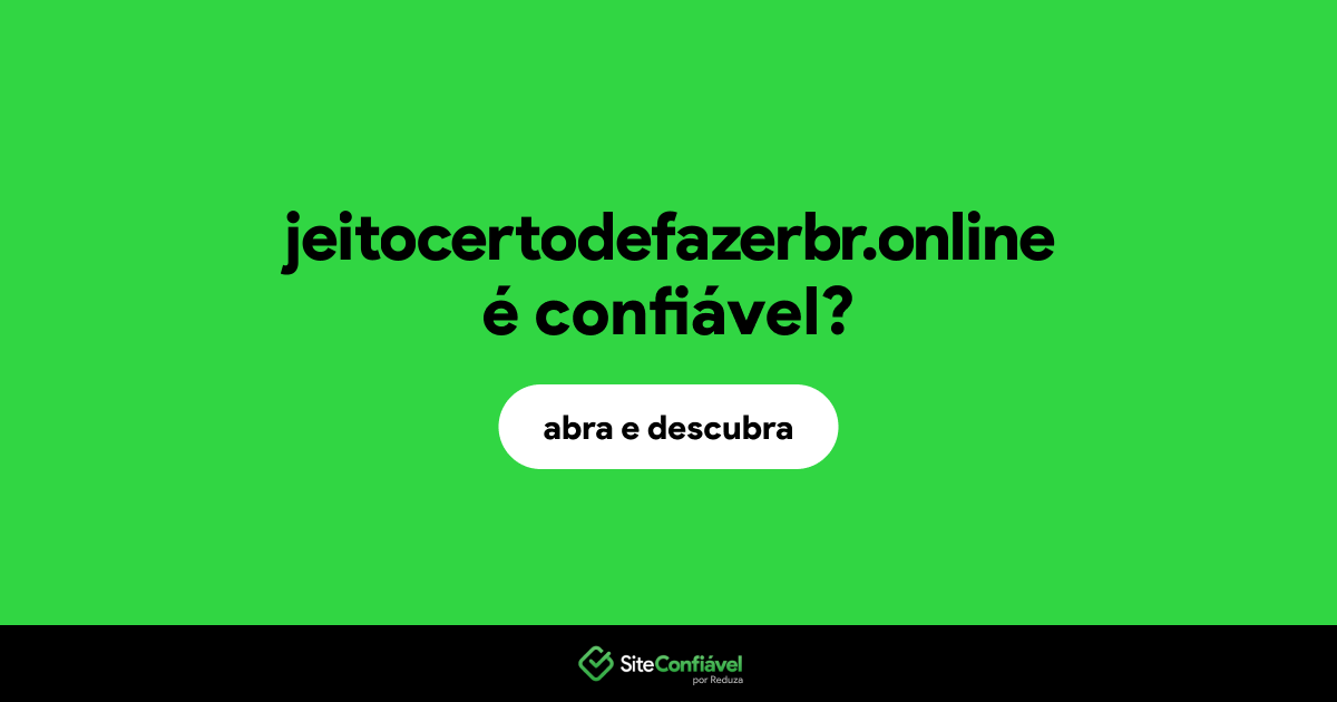 O site jeitocertodefazerbr.online é confiável?