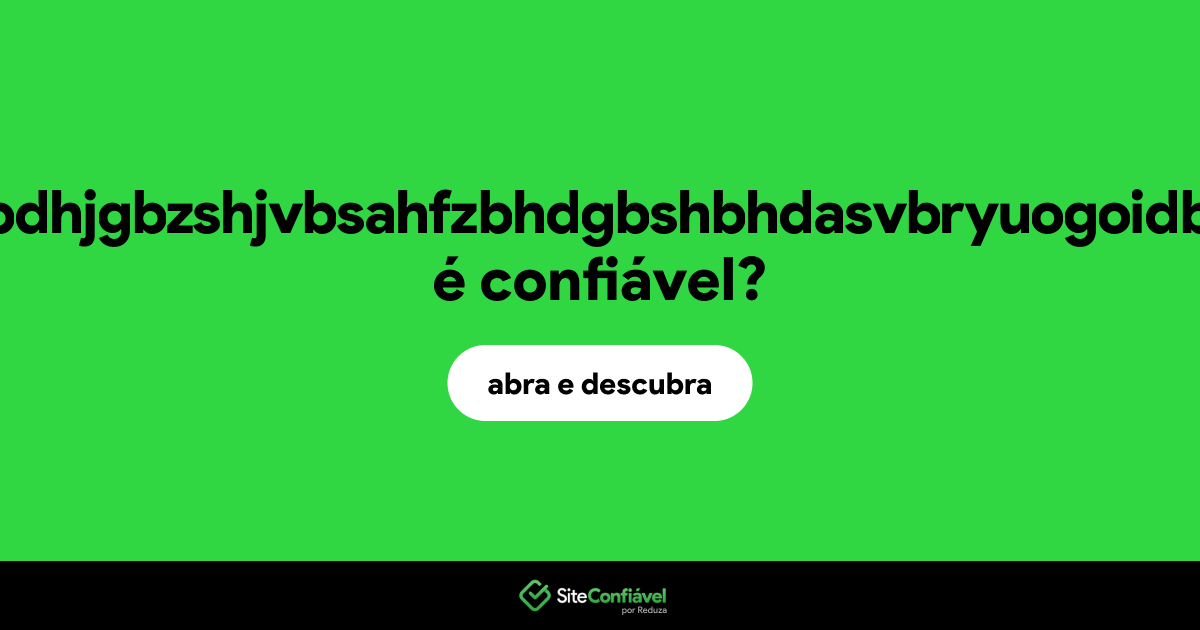 O site jeowfhueiwqhfduoshefioewhfruwegfshdjfbdhjgbzshjvbsahfzbhdgbshbhdasvbryuogoidbgyuorebfvudafgvyurvbafugbegfshbea.org é confiável?