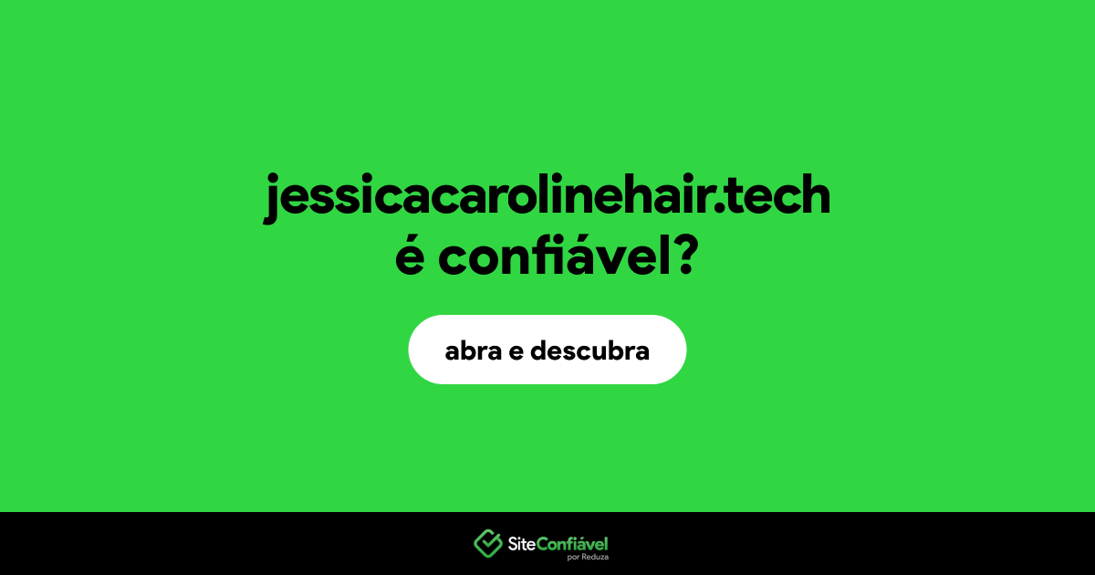 O site jessicacarolinehair.tech é confiável?