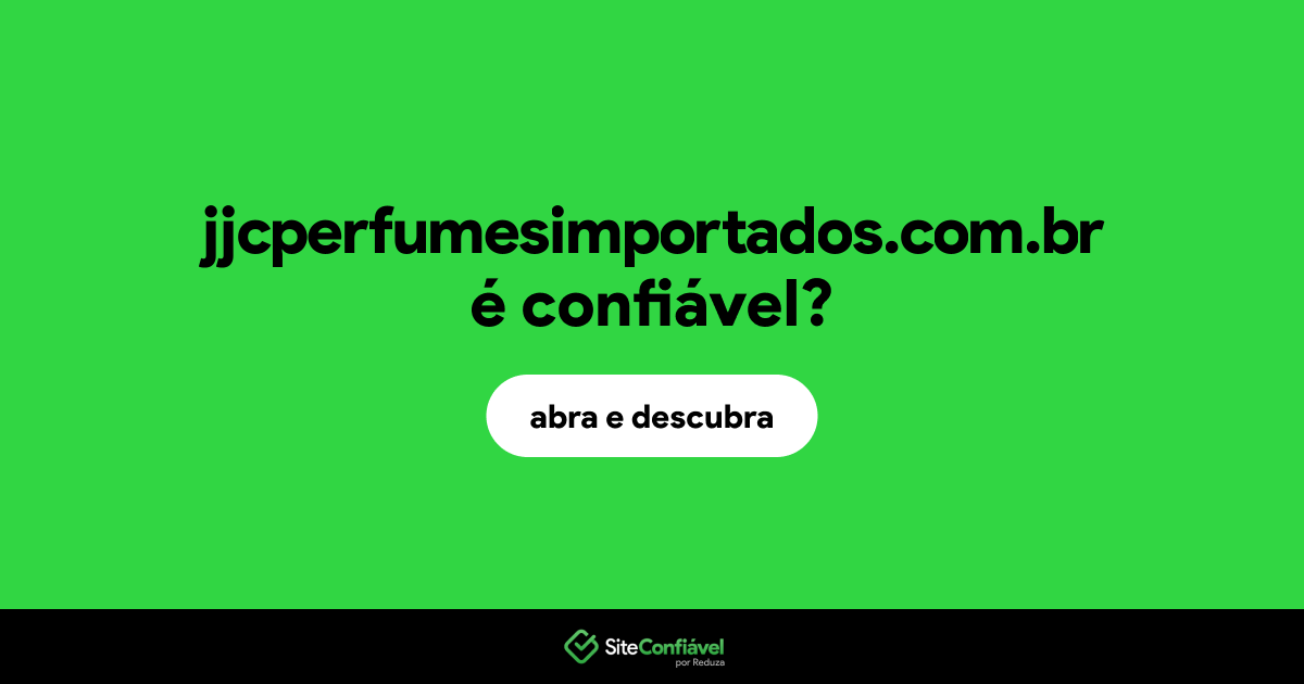 O site jjcperfumesimportados.com.br é confiável?