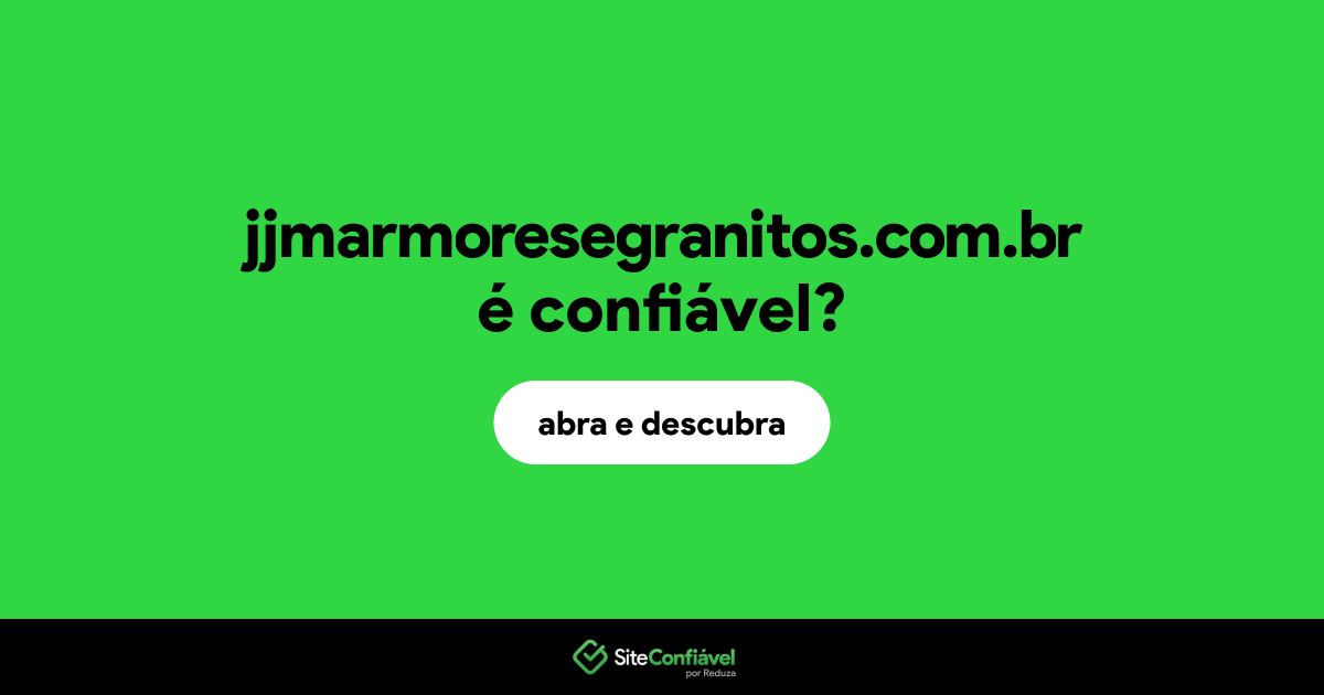 O site jjmarmoresegranitos.com.br é confiável?