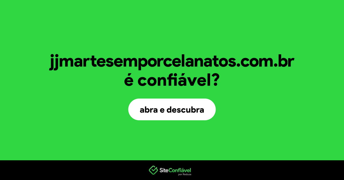 O site jjmartesemporcelanatos.com.br é confiável?