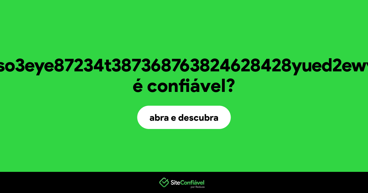 O site jkdwhgbdijsfcdsvhgcjcmdiso3eye87234t387368763824628428yued2ewy9812381236923232.com.br é confiável?