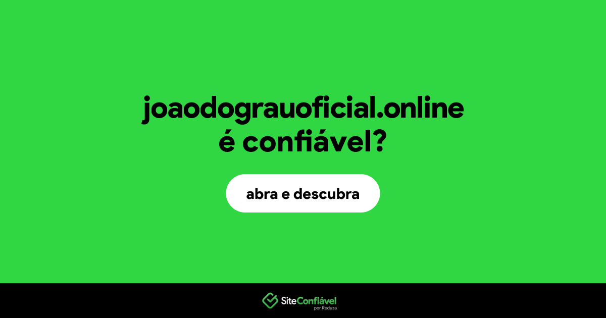 O site joaodograuoficial.online é confiável?
