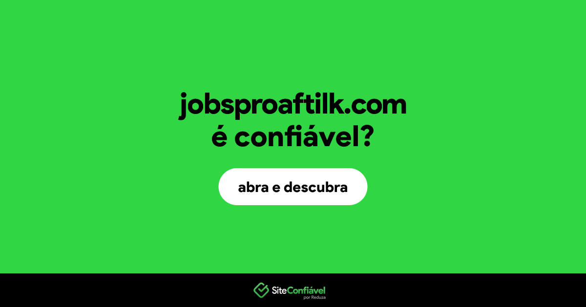 O site jobsproaftilk.com é confiável?