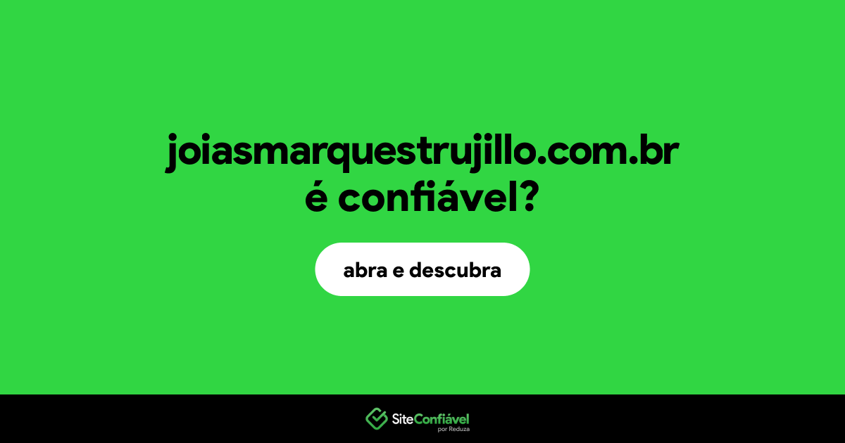 O site joiasmarquestrujillo.com.br é confiável?