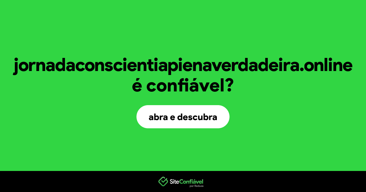O site jornadaconscientiapienaverdadeira.online é confiável?