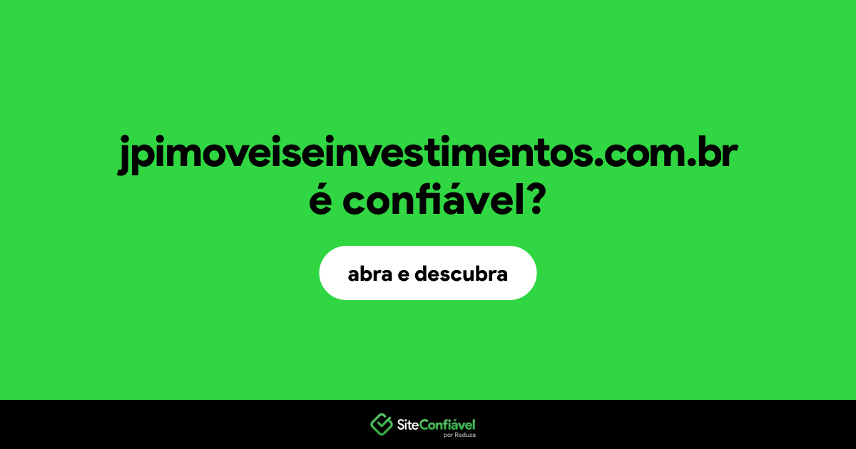 O site jpimoveiseinvestimentos.com.br é confiável?