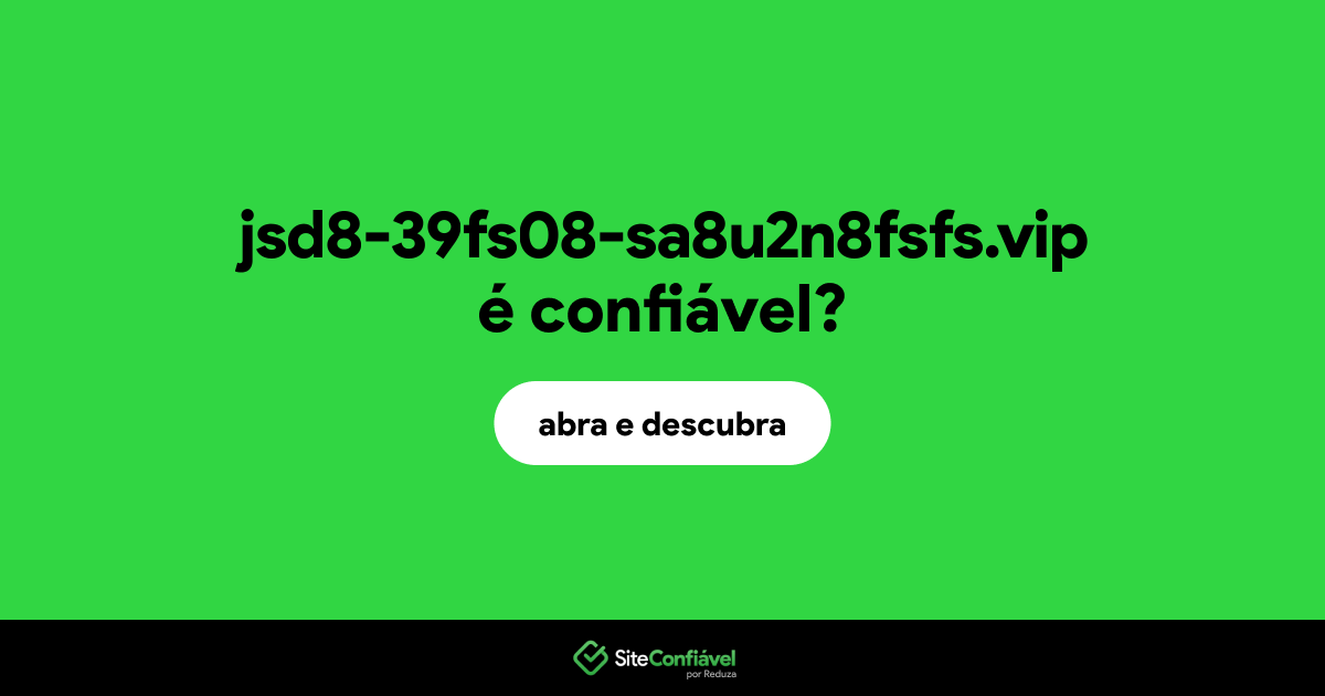 O site jsd8-39fs08-sa8u2n8fsfs.vip é confiável?