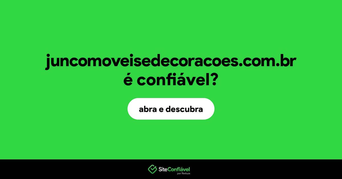 O site juncomoveisedecoracoes.com.br é confiável?