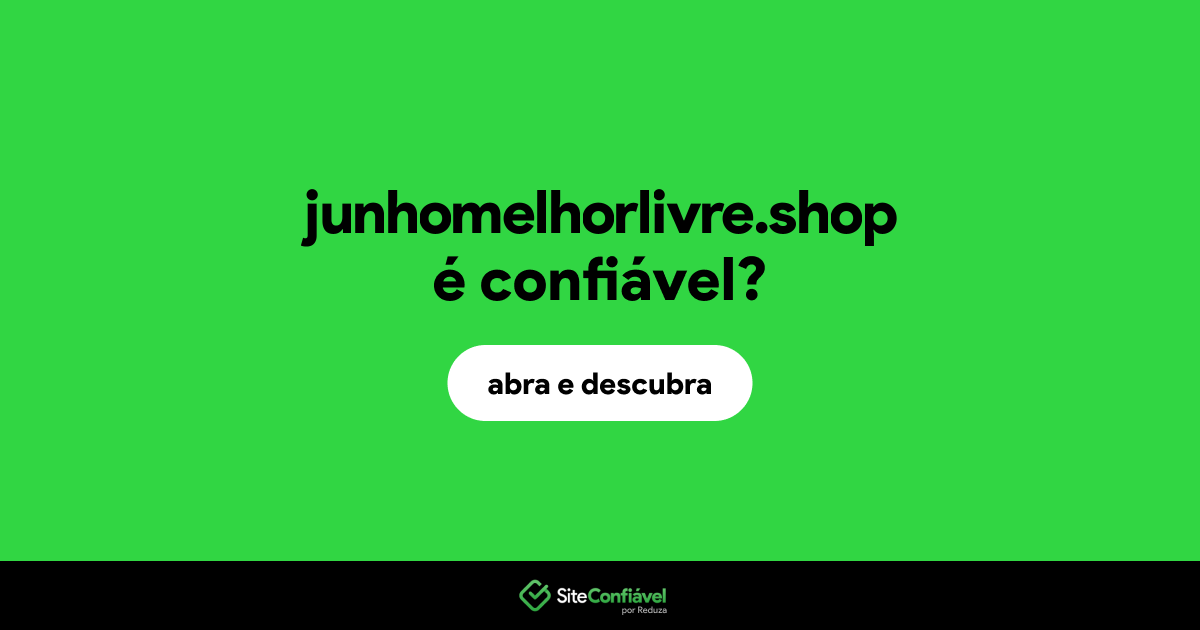 O site junhomelhorlivre.shop é confiável?