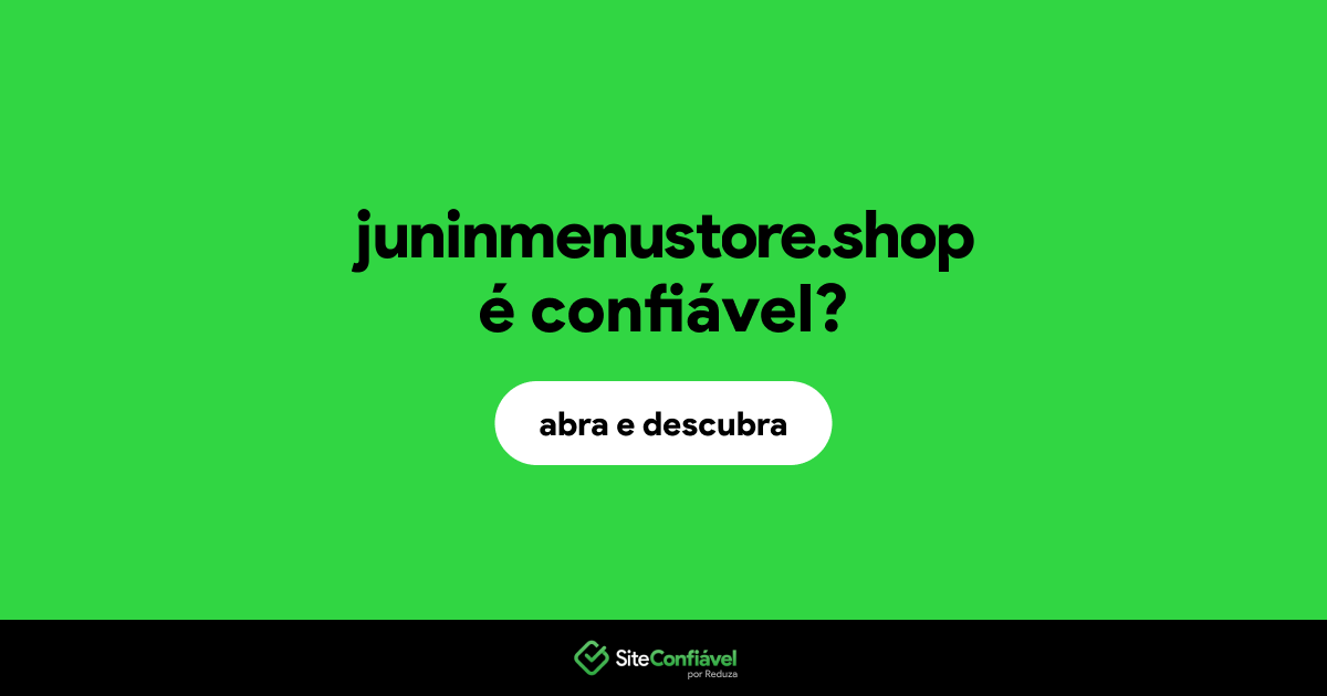 O site juninmenustore.shop é confiável?